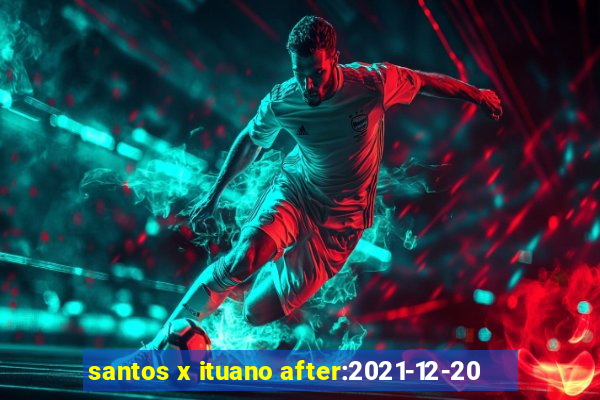 santos x ituano after:2021-12-20