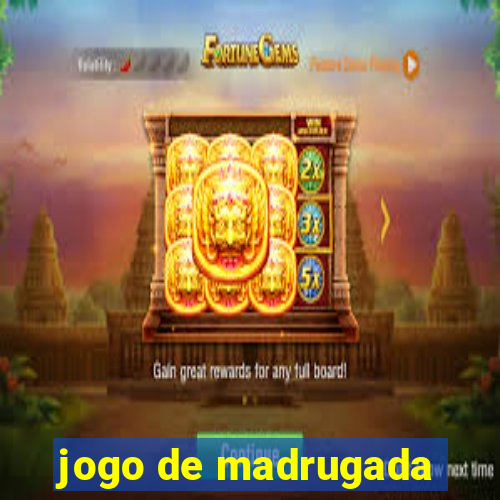 jogo de madrugada