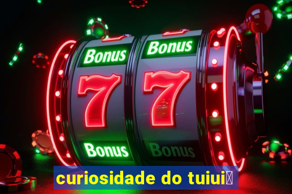 curiosidade do tuiui煤