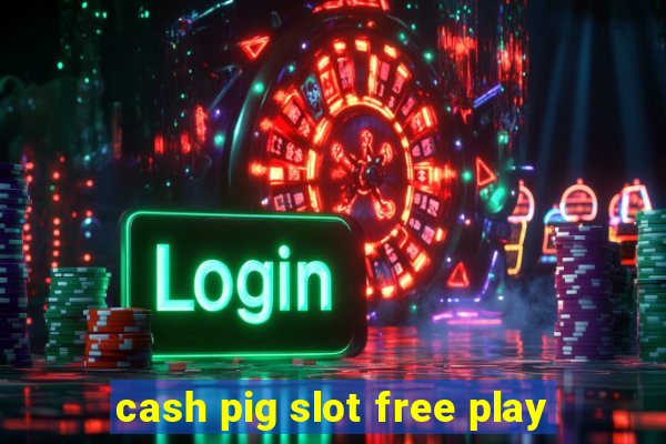 cash pig slot free play