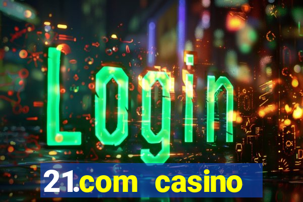 21.com casino online casino free spins