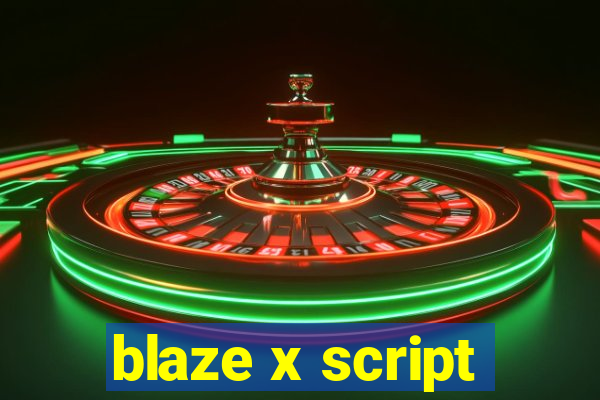 blaze x script