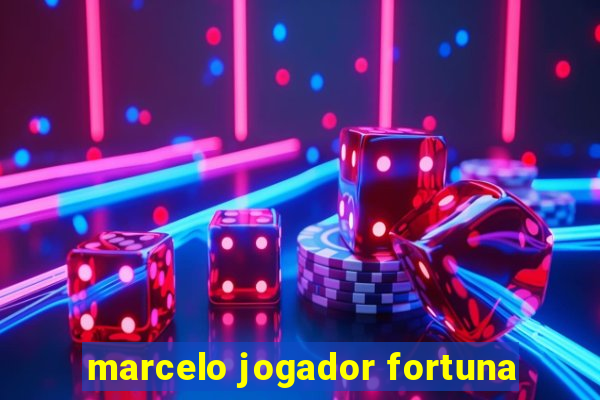 marcelo jogador fortuna