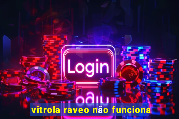 vitrola raveo não funciona