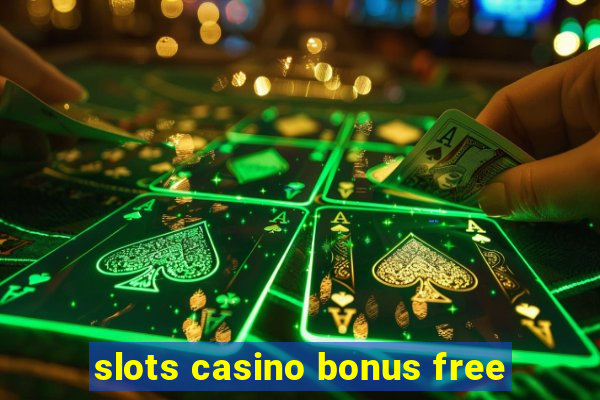 slots casino bonus free