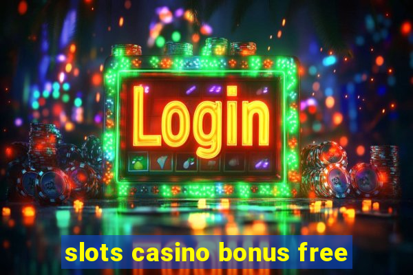 slots casino bonus free