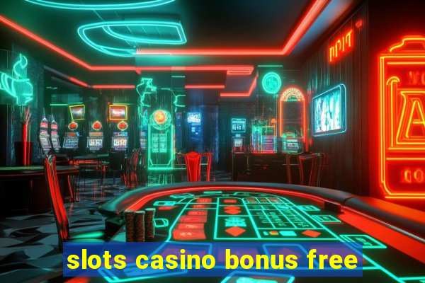 slots casino bonus free