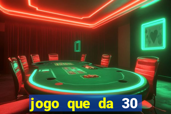 jogo que da 30 reais de b?nus