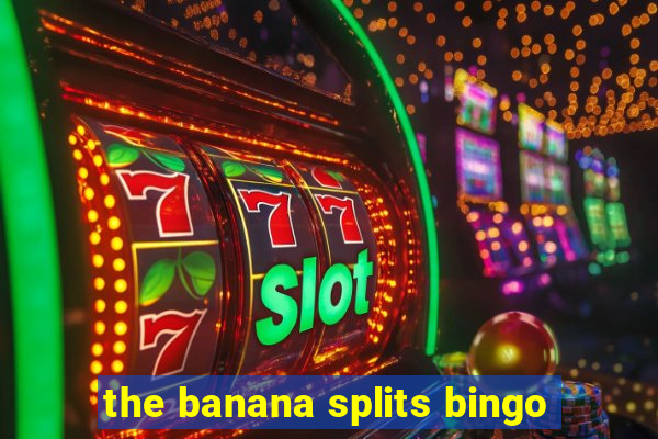 the banana splits bingo