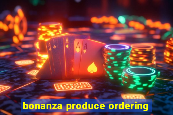 bonanza produce ordering