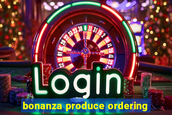 bonanza produce ordering