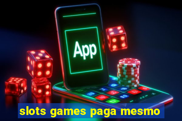 slots games paga mesmo