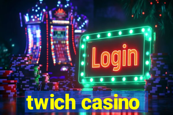 twich casino