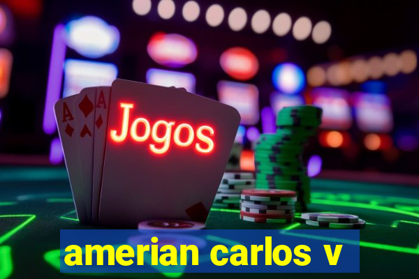 amerian carlos v