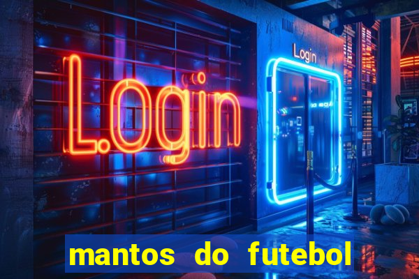 mantos do futebol jogos de hoje na tv