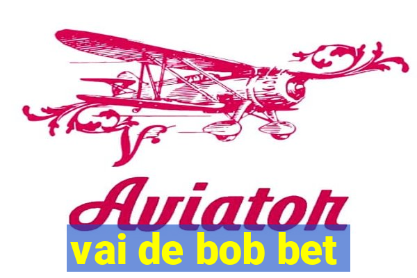 vai de bob bet