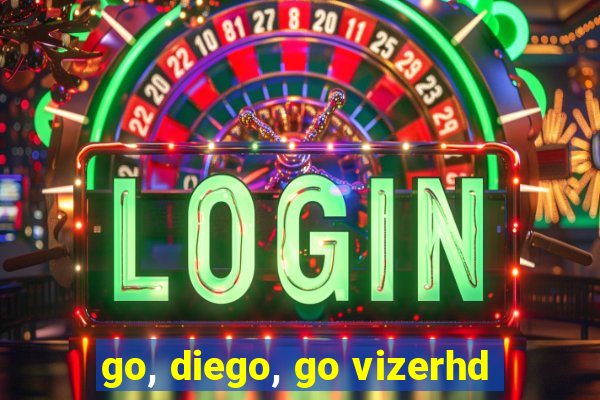 go, diego, go vizerhd