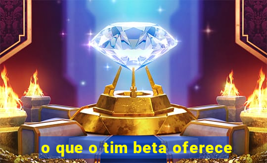 o que o tim beta oferece