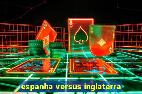 espanha versus inglaterra