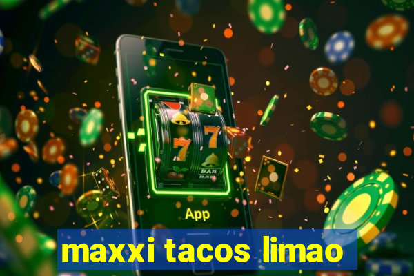 maxxi tacos limao