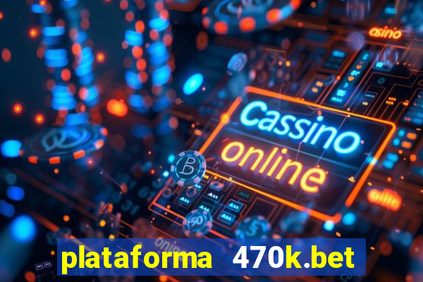 plataforma 470k.bet é confiável