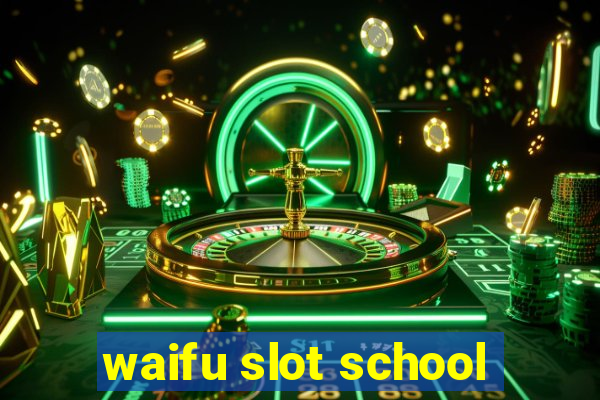 waifu slot school