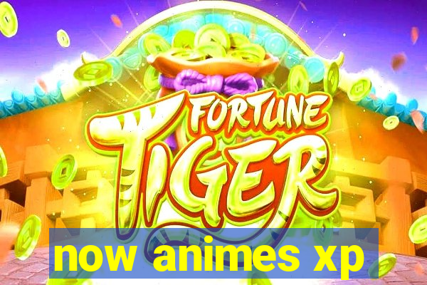 now animes xp