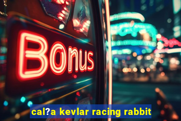 cal?a kevlar racing rabbit