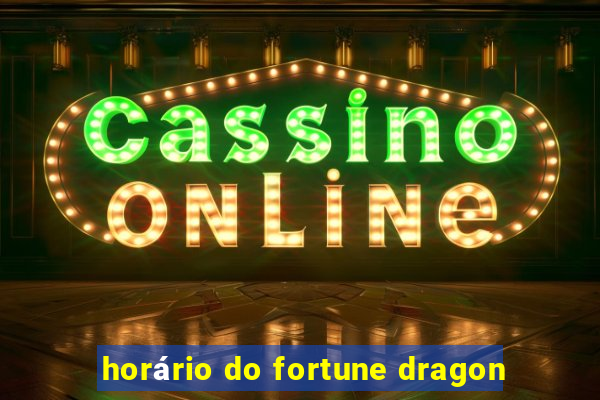 horário do fortune dragon