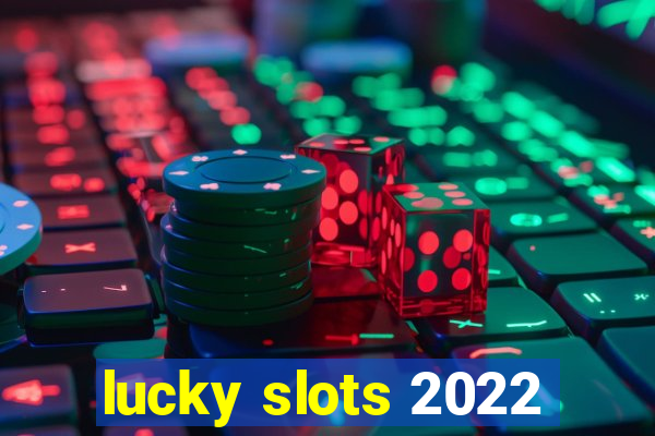 lucky slots 2022