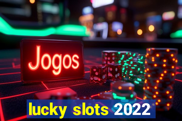 lucky slots 2022