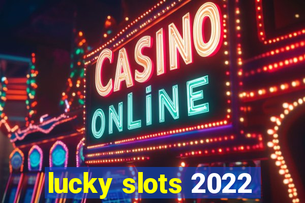 lucky slots 2022