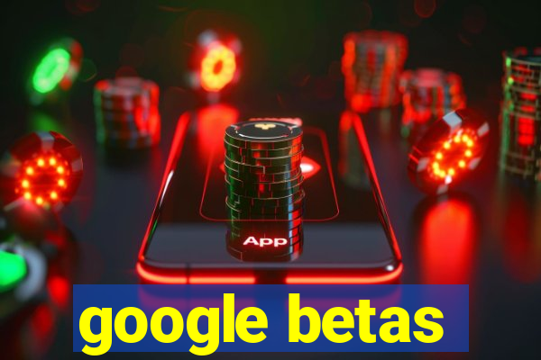 google betas