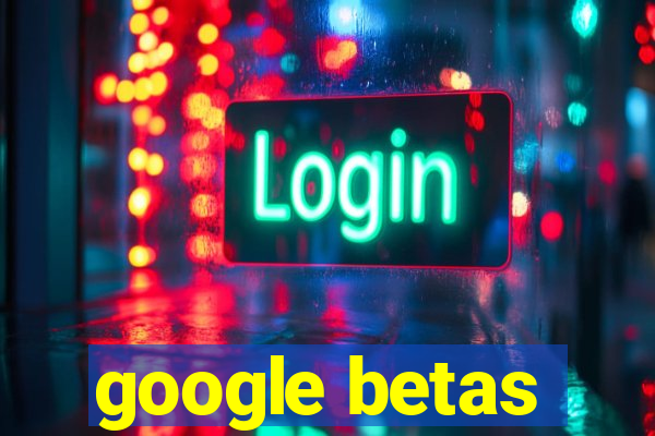 google betas