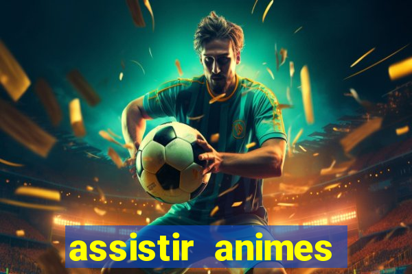 assistir animes online dublado