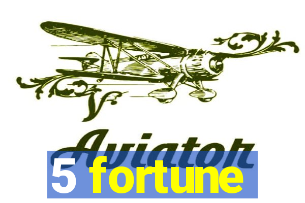 5 fortune