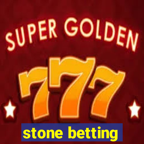 stone betting