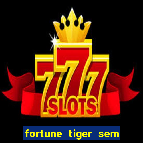 fortune tiger sem deposito minimo