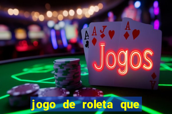 jogo de roleta que da dinheiro