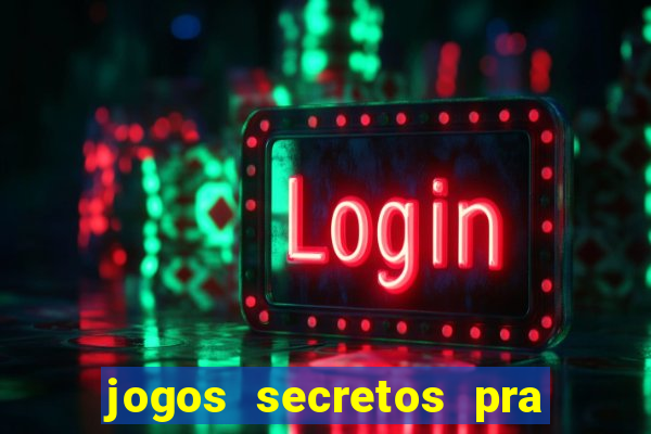 jogos secretos pra ganhar dinheiro