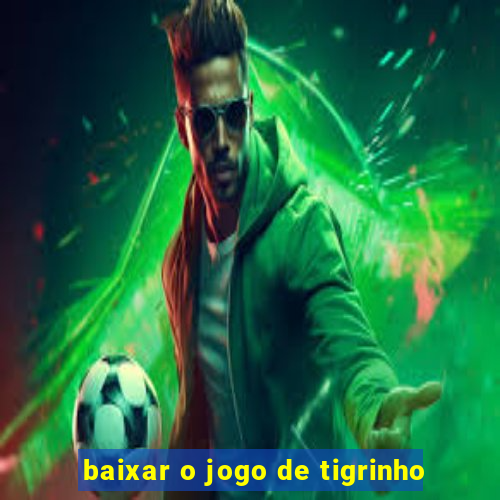 baixar o jogo de tigrinho