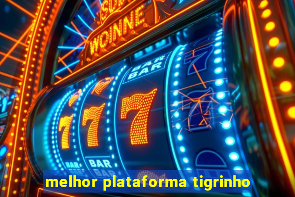 melhor plataforma tigrinho