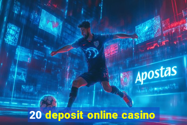 20 deposit online casino