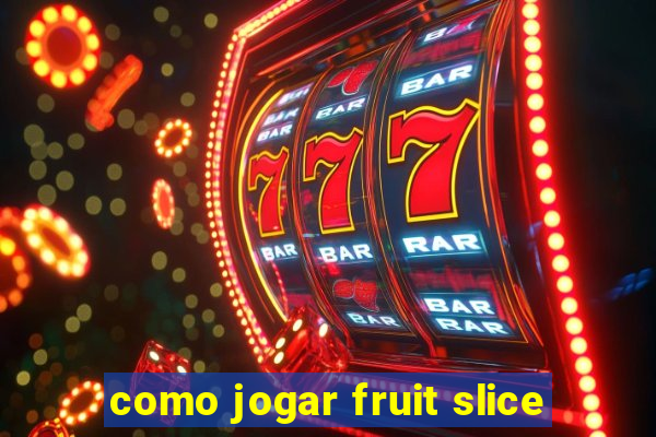 como jogar fruit slice