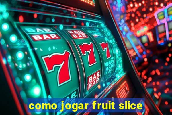 como jogar fruit slice