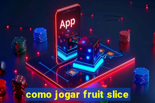 como jogar fruit slice