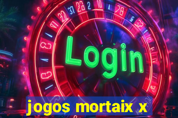 jogos mortaix x