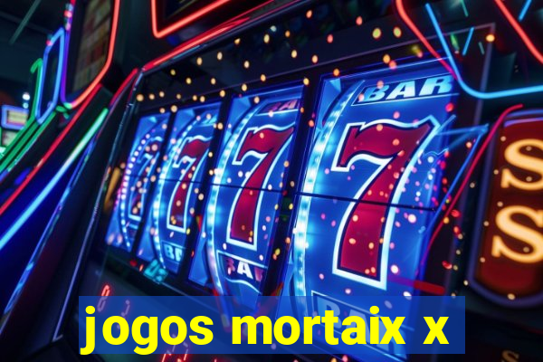 jogos mortaix x