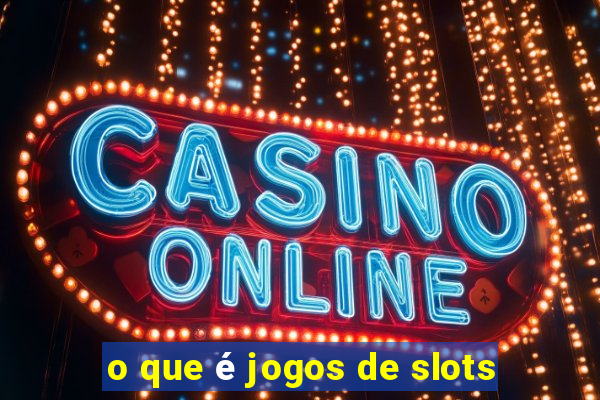 o que é jogos de slots