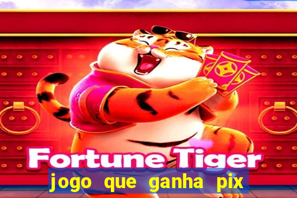 jogo que ganha pix de verdade